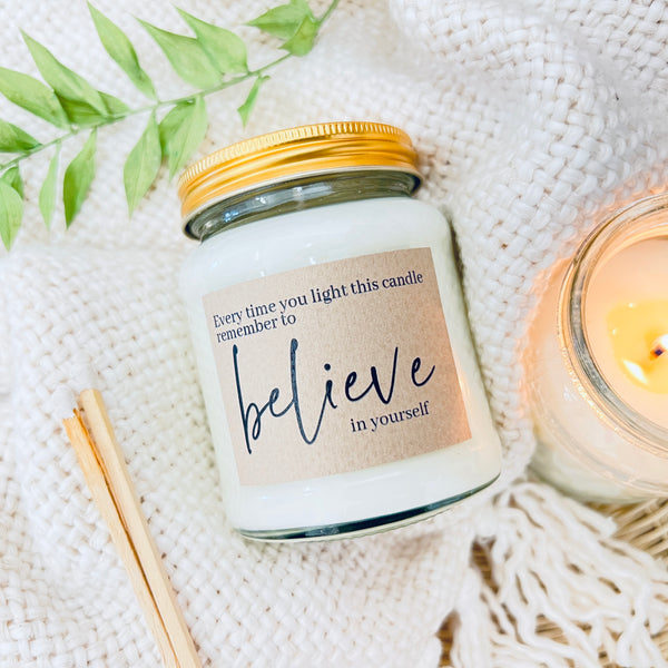 Every time you light this candle remember to believe in yourself