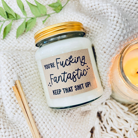 You're fucking fantastic - keep that shit up! Scented Soy Candle