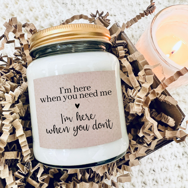 I'm here when you need me, I'm here when you don't Candle Gift