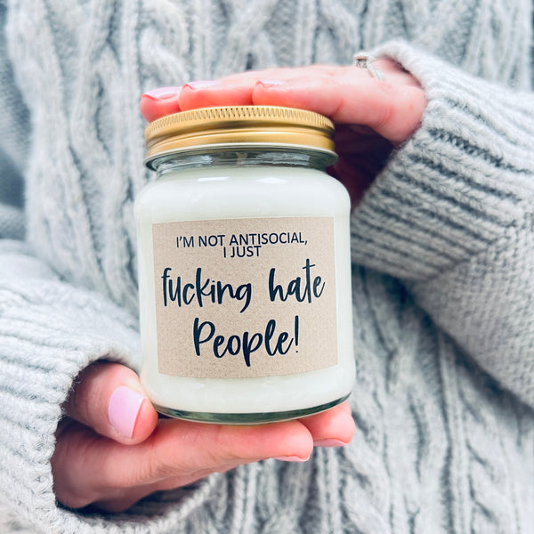 I'm not antisocial, I just fucking hate people ... Scented Soy Candle