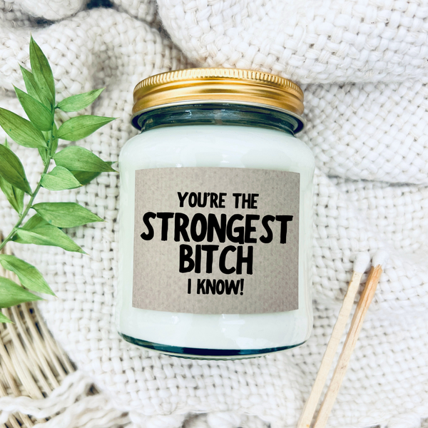 You're the strongest bitch I know! Scented Soy Candle