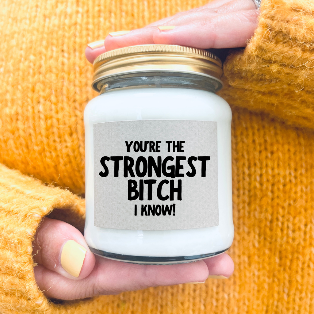 You're the strongest bitch I know! Scented Soy Candle